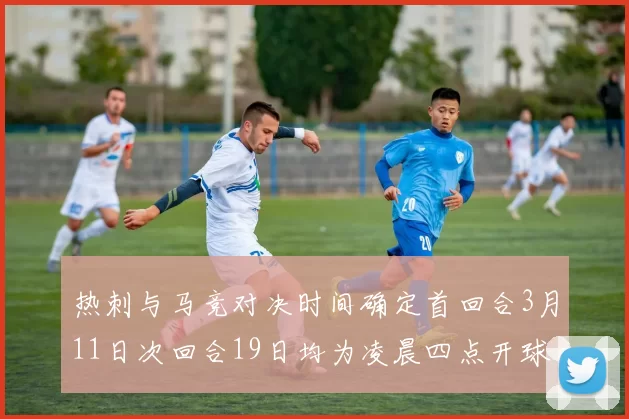 热刺与马竞对决时间确定首回合3月11日次回合19日均为凌晨四点开球