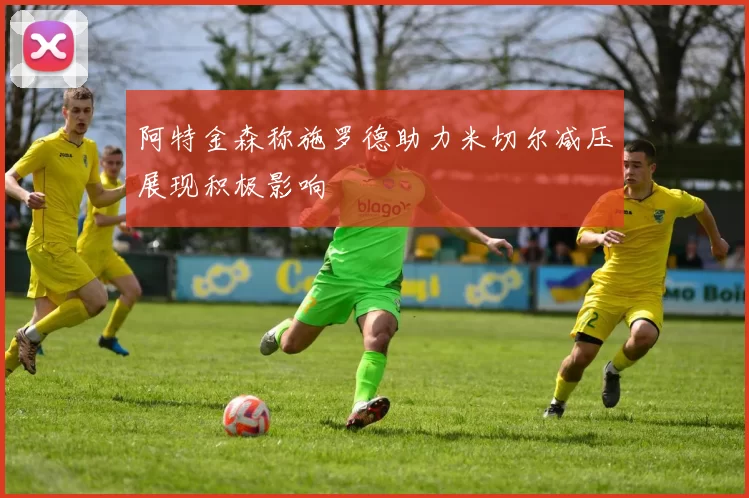 阿特金森称施罗德助力米切尔减压展现积极影响